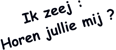 Ik zeej : Horen jullie mij ?